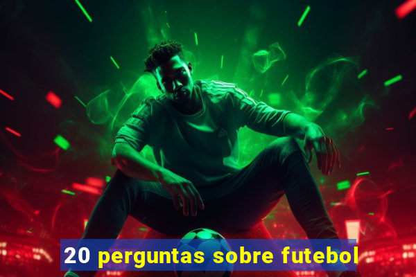 20 perguntas sobre futebol